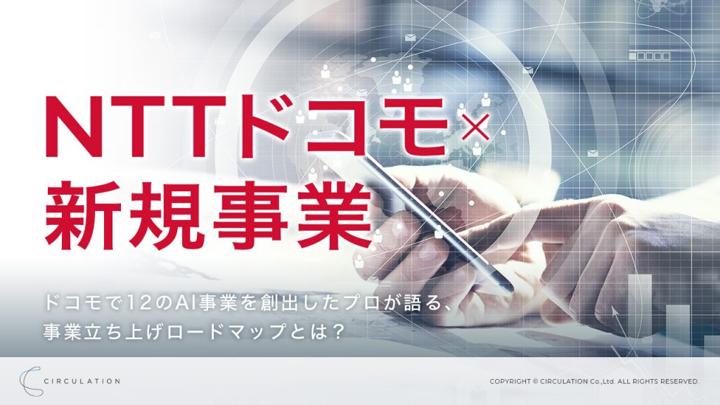 NTTドコモ×新規事業　―12のAI事業例を創出したプロが語る、事業立ち上げロードマップとは？―