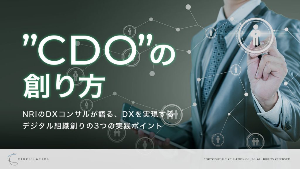 “CDO”の役割と創り方　―NRIのDXコンサルが語る、DXを実現するデジタル組織創りの3つの実践ポイント―